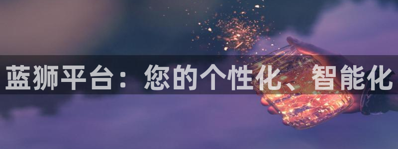 今年会链接：蓝狮平台：您的个性化、智能化