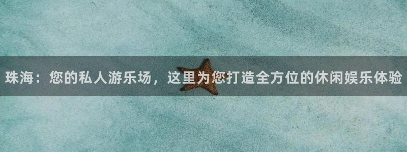 退休金今年会涨吗：珠海：您的私人游乐场，这里为您打造全方位的休闲娱乐体验
