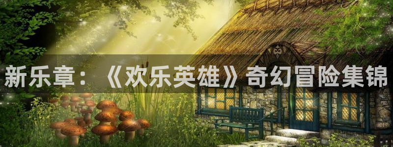 今年会pg电子游戏在线玩：新乐章：《欢乐英雄》奇幻冒险集锦